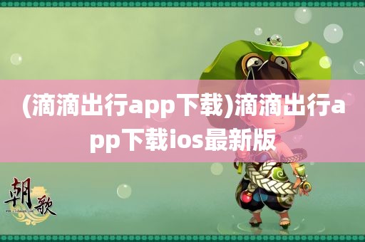 (滴滴出行app下载)滴滴出行app下载ios最新版