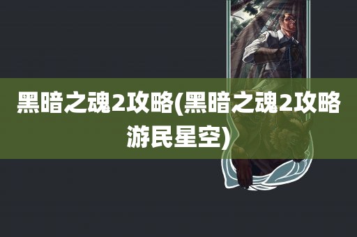 黑暗之魂2攻略(黑暗之魂2攻略游民星空)