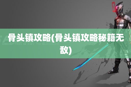 骨头镇攻略(骨头镇攻略秘籍无敌)