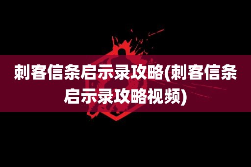 刺客信条启示录攻略(刺客信条启示录攻略视频)