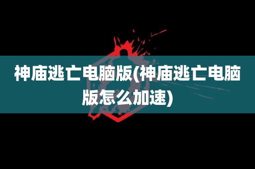 神庙逃亡电脑版(神庙逃亡电脑版怎么加速)