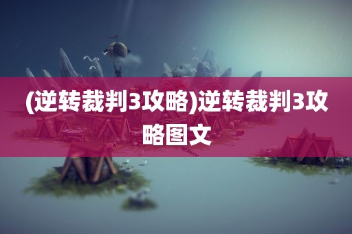 (逆转裁判3攻略)逆转裁判3攻略图文