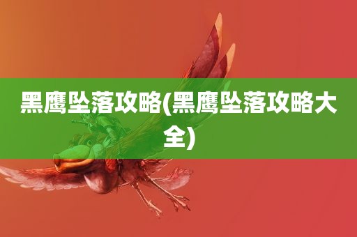 黑鹰坠落攻略(黑鹰坠落攻略大全)