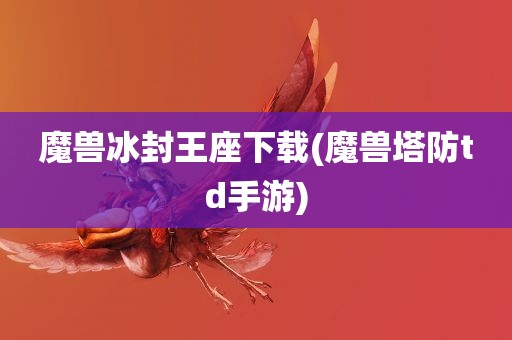 魔兽冰封王座下载(魔兽塔防td手游)