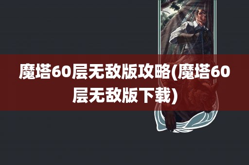 魔塔60层无敌版攻略(魔塔60层无敌版下载)