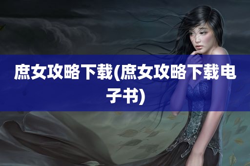 庶女攻略下载(庶女攻略下载电子书)