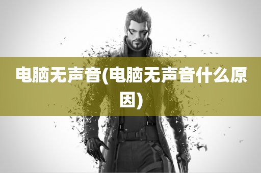 电脑无声音(电脑无声音什么原因)