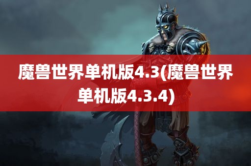 魔兽世界单机版4.3(魔兽世界单机版4.3.4)