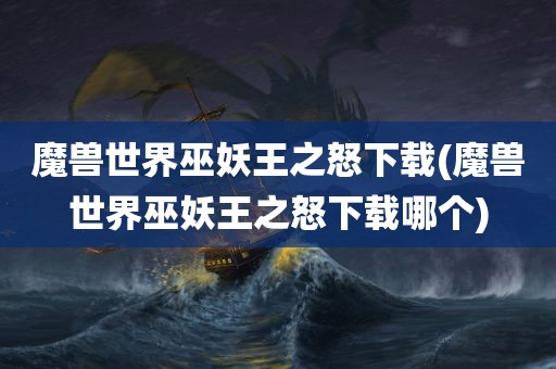 魔兽世界巫妖王之怒下载(魔兽世界巫妖王之怒下载哪个)