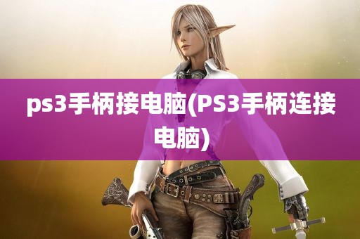 ps3手柄接电脑(PS3手柄连接电脑)