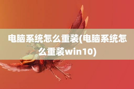 电脑系统怎么重装(电脑系统怎么重装win10)