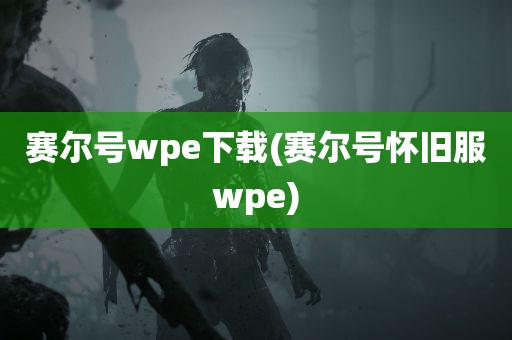 赛尔号wpe下载(赛尔号怀旧服wpe)