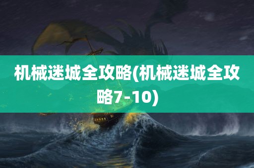 机械迷城全攻略(机械迷城全攻略7-10)