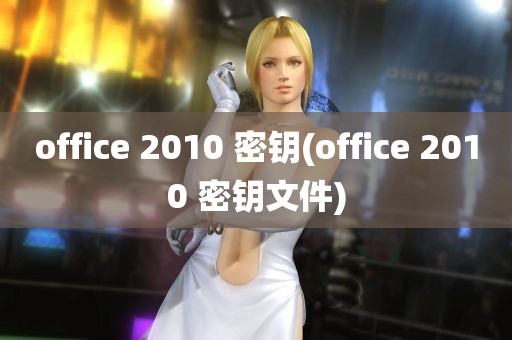 office 2010 密钥(office 2010 密钥文件)