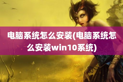 电脑系统怎么安装(电脑系统怎么安装win10系统)