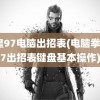 拳皇97电脑出招表(电脑拳皇97出招表键盘基本操作)