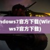 windows7官方下载(Windows7官方下载)