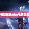 (tim电脑在线)tim电脑版怎么样