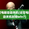 设定电脑自动关机(设定电脑自动关机时间win7)