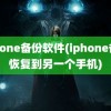 iphone备份软件(iphone备份恢复到另一个手机)