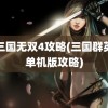 真三国无双4攻略(三国群英纪单机版攻略)