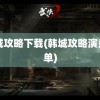 韩城攻略下载(韩城攻略演员名单)