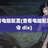 查看电脑配置(查看电脑配置命令 dix)