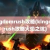 kingdomrush攻略(kingdomrush攻略火焰之坑)