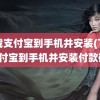 下载支付宝到手机并安装(下载支付宝到手机并安装付款码)