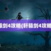 轩辕剑4攻略(轩辕剑4攻略图)