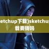 (sketchup下载)sketchup下载要钱吗