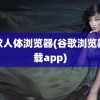 谷歌人体浏览器(谷歌浏览器下载app)