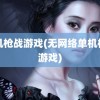 单机枪战游戏(无网络单机枪战游戏)