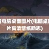 高清电脑桌面图片(电脑桌面图片高清壁纸励志)