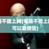 电脑不能上网(电脑不能上网页 可以登微信)