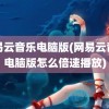 网易云音乐电脑版(网易云音乐电脑版怎么倍速播放)