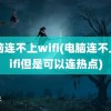 电脑连不上wifi(电脑连不上wifi但是可以连热点)