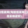 电脑组装网(电脑组装网上好还是实体店好)