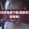 魔兽世界官网下载(魔兽世界手游官网)