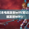 笔记本电脑发射wifi(笔记本电脑发射WiFi)