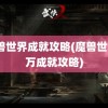 魔兽世界成就攻略(魔兽世界3万成就攻略)