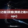 黑暗之魂3攻略(黑暗之魂3攻略npc)