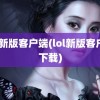 lol新版客户端(lol新版客户端下载)