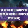 魔兽争霸3冰封王座中文版下载(魔兽争霸3冰封王座中文版下载皮皮网)