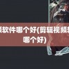 视频软件哪个好(剪辑视频软件哪个好)