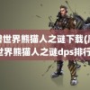 魔兽世界熊猫人之谜下载(魔兽世界熊猫人之谜dps排行)