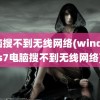 电脑搜不到无线网络(windows7电脑搜不到无线网络)