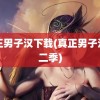 真正男子汉下载(真正男子汉第二季)