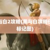 黑与白2攻略(黑与白攻略任务标记图)