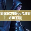 电脑管家官方网(qq电脑管家官方网下载)